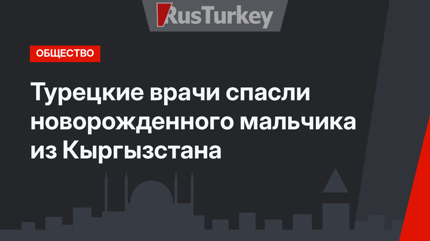 Турецкие врачи спасли новорожденного мальчика из Кыргызстана