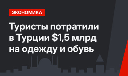 Туристы потратили в Турции $1,5 млрд на одежду и обувь