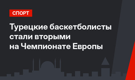 Турецкие баскетболисты стали вторыми на Чемпионате Европы