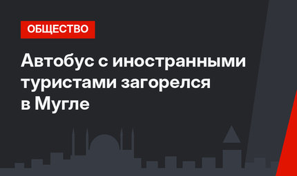 Автобус с иностранными туристами загорелся в Мугле