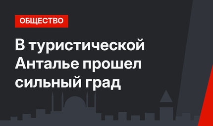 В туристической Анталье прошел сильный град