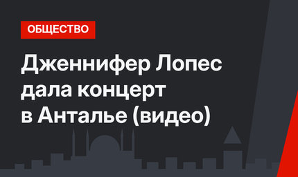 Дженнифер Лопес дала концерт в Анталье (видео)