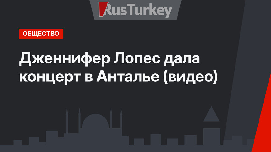 Дженнифер Лопес дала концерт в Анталье (видео)