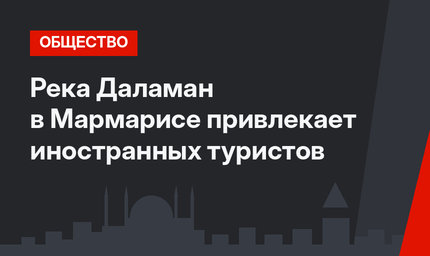 Река Даламан в Мармарисе привлекает иностранных туристов