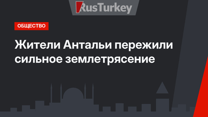 Жители Антальи пережили сильное землетрясение