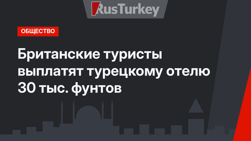 Британские туристы выплатят турецкому отелю 30 тыс. фунтов