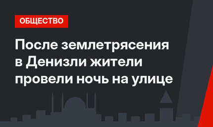 После землетрясения в Денизли жители провели ночь на улице