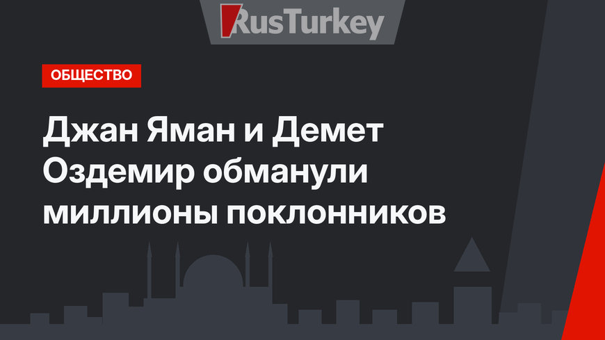 Джан Яман и Демет Оздемир обманули миллионы поклонников 