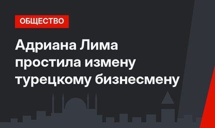 Адриана Лима простила измену турецкому бизнесмену