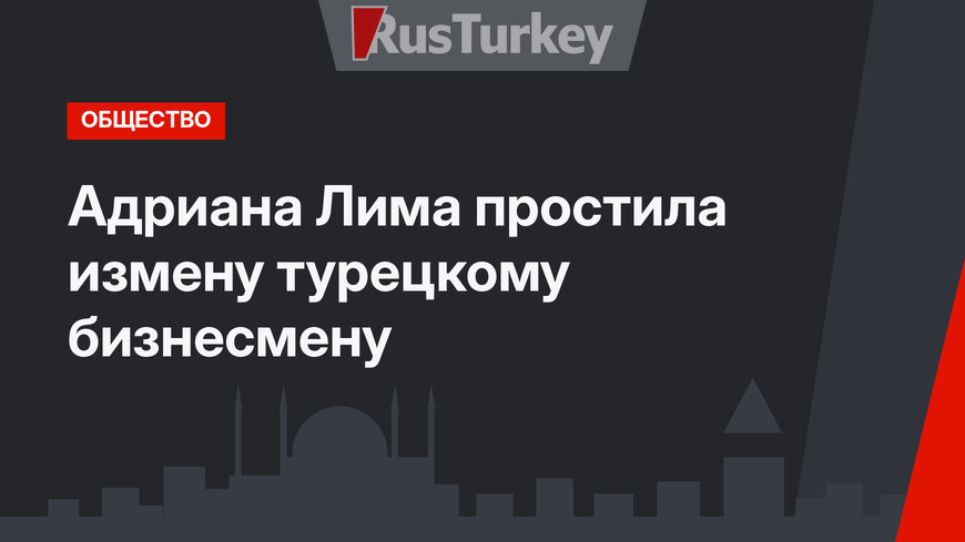 Адриана Лима простила измену турецкому бизнесмену