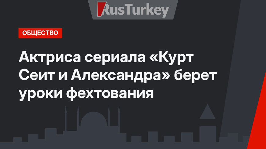 Актриса сериала «Курт Сеит и Александра» берет уроки фехтования