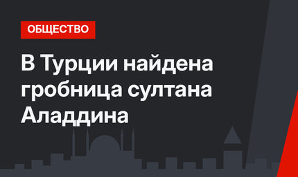 В Турции найдена гробница султана Аладдина