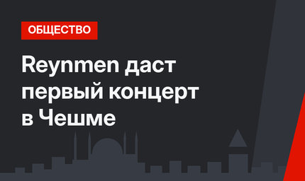 Reynmen даст первый концерт в Чешме