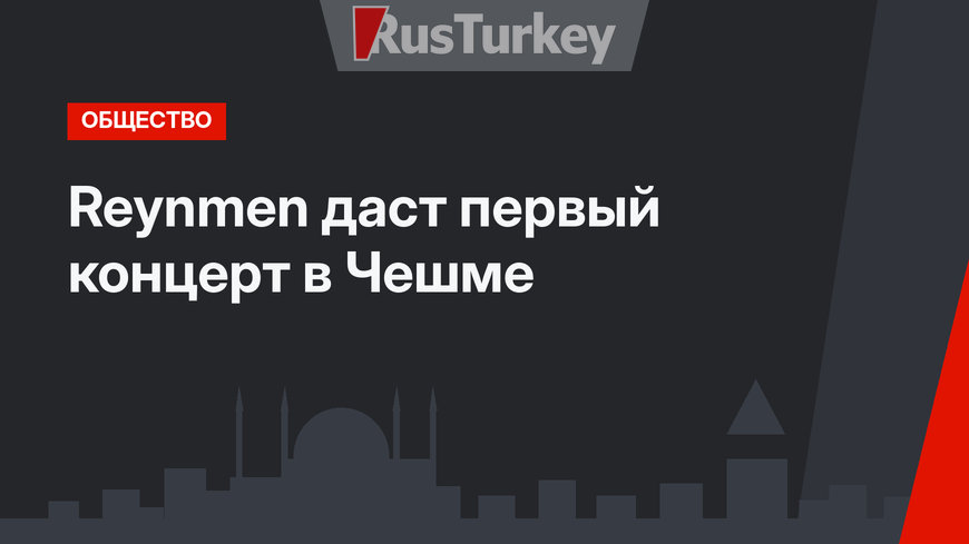 Reynmen даст первый концерт в Чешме