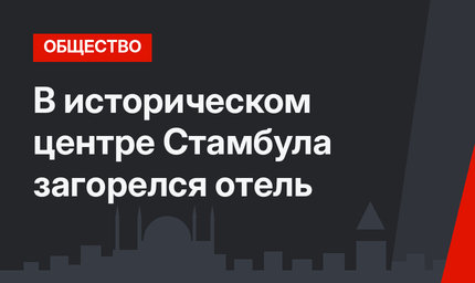 В историческом центре Стамбула загорелся отель