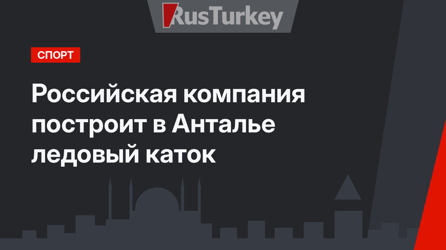 Российская компания построит в Анталье ледовый каток 