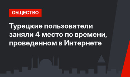 Турецкие пользователи заняли 4 место по времени, проведенном в Интернете