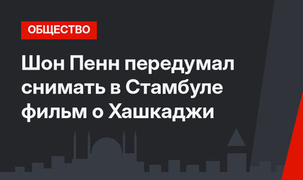 Шон Пенн передумал снимать в Стамбуле фильм о Хашкаджи