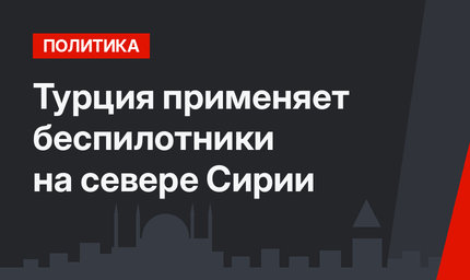 Турция применяет беспилотники на севере Сирии