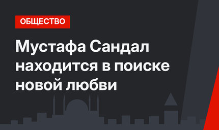 Мустафа Сандал находится в поиске новой любви