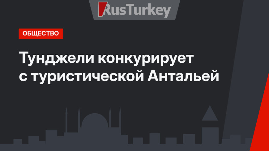 Тунджели конкурирует с туристической Антальей