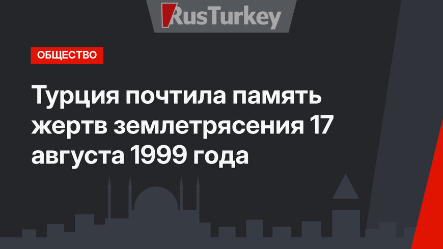 Турция почтила память жертв землетрясения 17 августа 1999 года