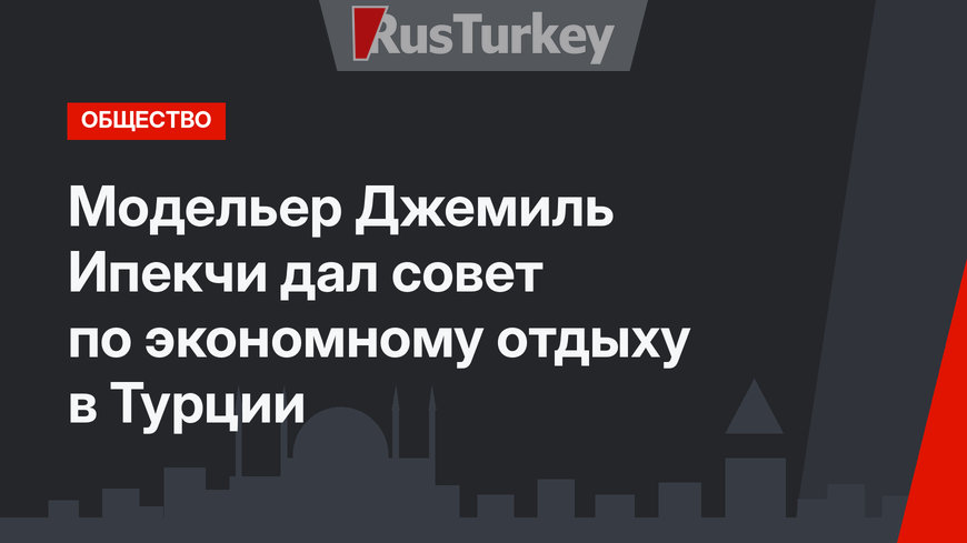 Модельер Джемиль Ипекчи дал совет по экономному отдыху в Турции