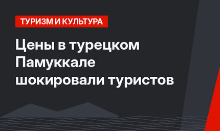Цены в турецком Памуккале шокировали туристов