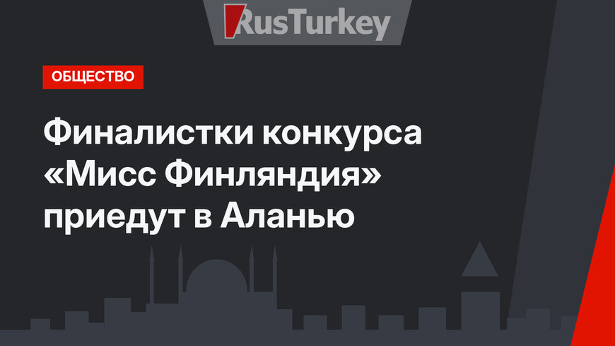 Финалистки конкурса «Мисс Финляндия» приедут в Аланью