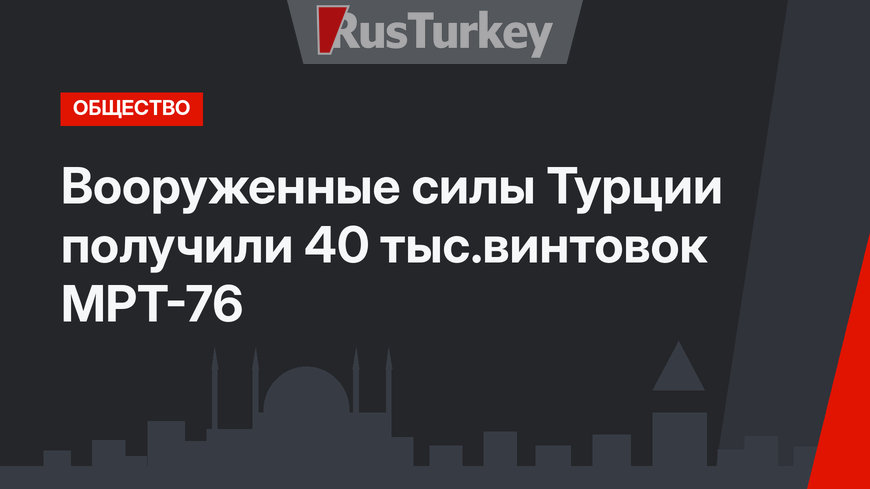 Вооруженные силы Турции получили 40 тыс.винтовок MPT-76
