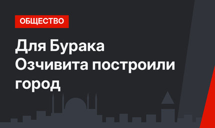 Для Бурака Озчивита построили город