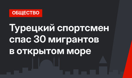 Турецкий спортсмен спас 30 мигрантов в открытом море