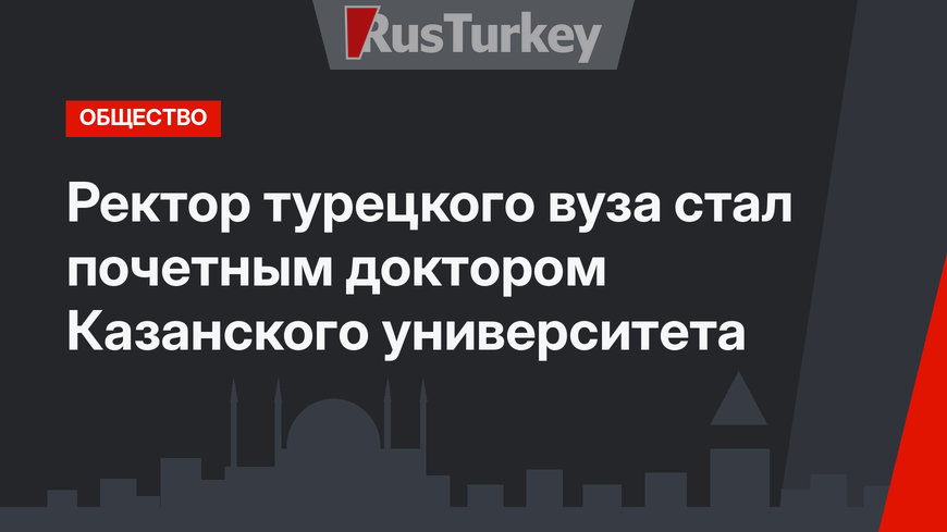 Ректор турецкого вуза стал почетным доктором Казанского университета