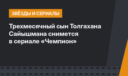 Трехмесячный сын Толгахана Сайышмана снимется в сериале «Чемпион»