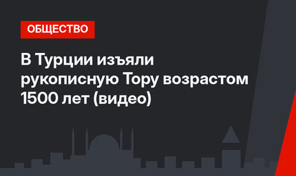 В Турции изъяли рукописную Тору возрастом 1500 лет (видео)
