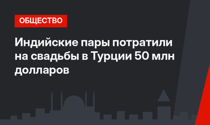 Индийские пары потратили на свадьбы в Турции 50 млн долларов