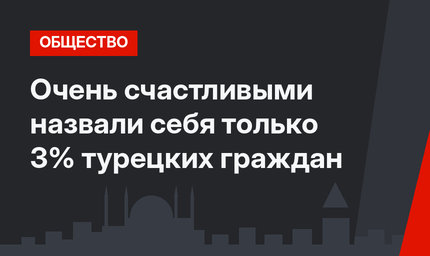 Очень счастливыми назвали себя только 3% турецких граждан