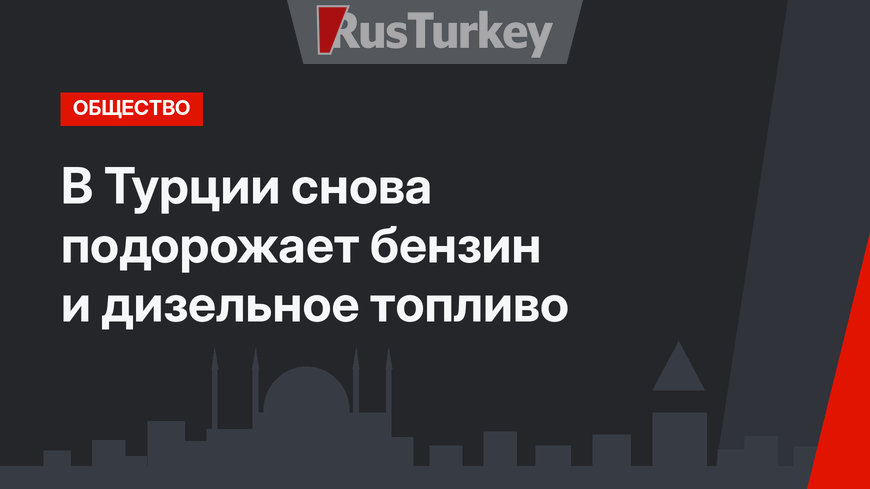 В Турции снова подорожает бензин и дизельное топливо