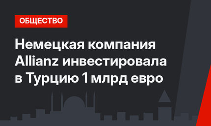 Немецкая компания Allianz инвестировала в Турцию  1 млрд евро