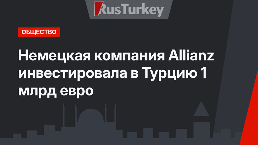 Немецкая компания Allianz инвестировала в Турцию  1 млрд евро