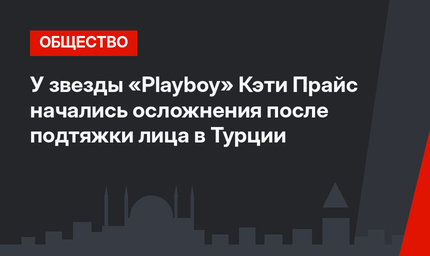 У звезды «Playboy» Кэти Прайс начались осложнения после подтяжки лица в Турции