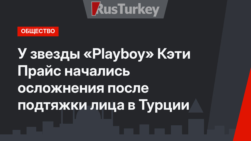 У звезды «Playboy» Кэти Прайс начались осложнения после подтяжки лица в Турции
