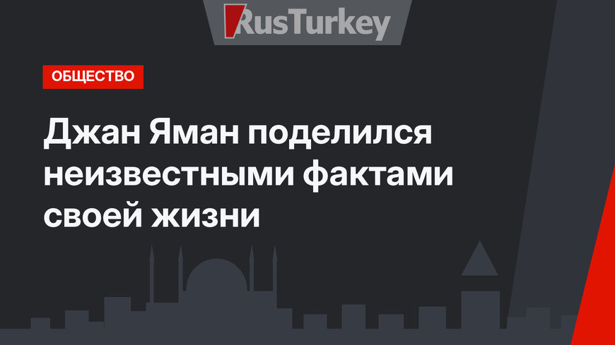 Джан Яман поделился неизвестными фактами своей жизни 