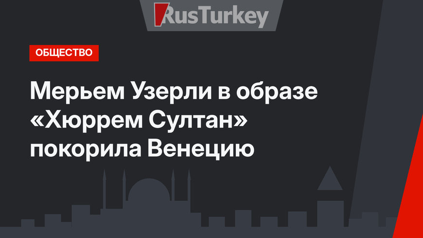 Мерьем Узерли в образе «Хюррем Султан» покорила Венецию
