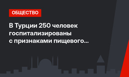В Турции 250 человек госпитализированы с признаками пищевого отравления