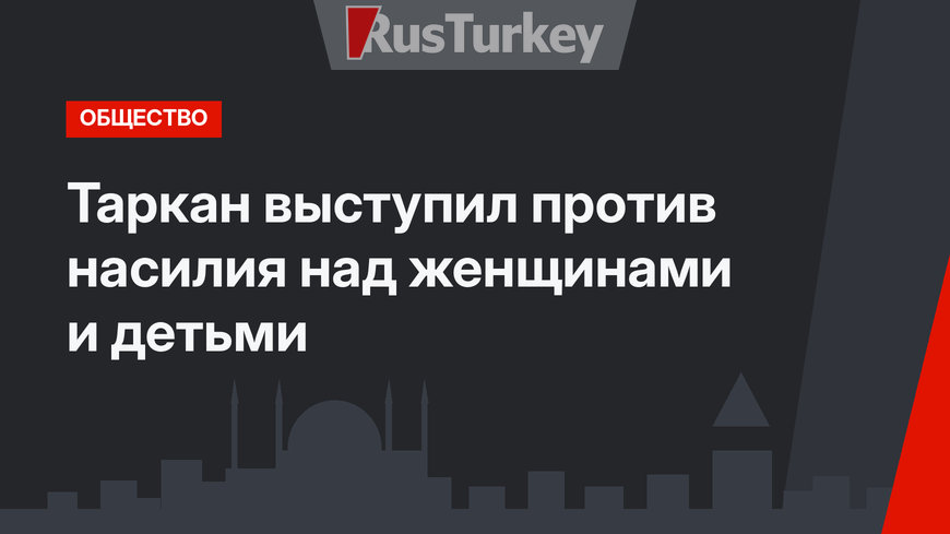 Таркан выступил против насилия над женщинами и детьми