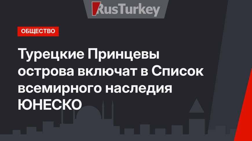 Турецкие Принцевы острова включат в Список всемирного наследия ЮНЕСКО