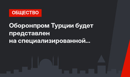 Оборонпром Турции будет представлен на специализированной выставке в Лондоне