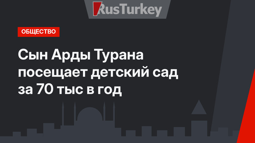  Сын Арды Турана посещает детский сад за 70 тыс в год