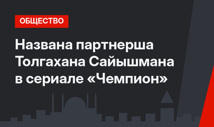 Названа партнерша Толгахана Сайышмана в сериале «Чемпион»